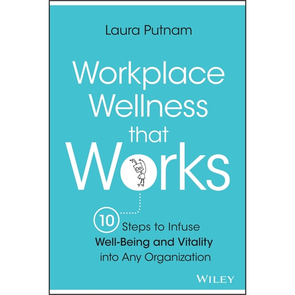 Workplace Wellness that Works (10 Steps to Infuse Well-Be...